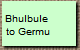 Bhulbule 
to Germu