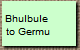 Bhulbule 
to Germu