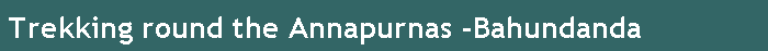 Trekking round the Annapurnas -Bahundanda