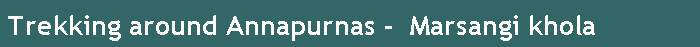 Trekking around Annapurnas -  Marsangi khola