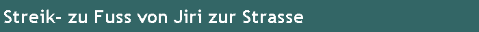 Streik- zu Fuss von Jiri zur Strasse