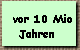 vor 10 Mio 
 Jahren