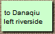 to Danaqiu 
left riverside